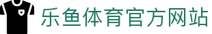 乐鱼体育 - LEYU SPORTS中国官方网站